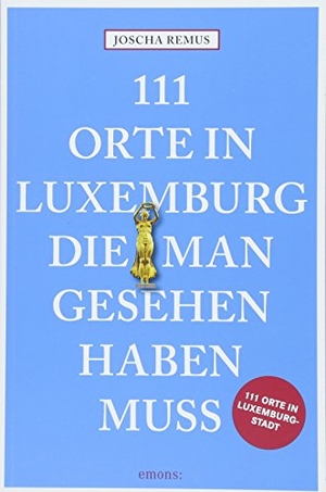 Remus, Joscha. 111 Orte in Luxemburg, die man gesehen haben muss - Reiseführer. Emons Verlag, 2018.