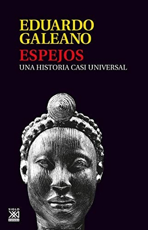 Galeano, Eduardo. Espejos : una historia casi universal. Siglo XXI de España Editores, S.A., 2008.