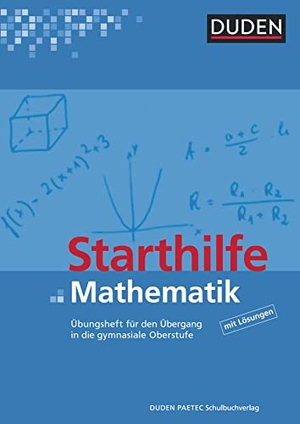 Schierhorn, Uwe / Unger, Iris et al. Starthilfe Mathematik. Übungsheft - Für den Einstieg in die Sekundarstufe II. Duden Schulbuch, 2007.