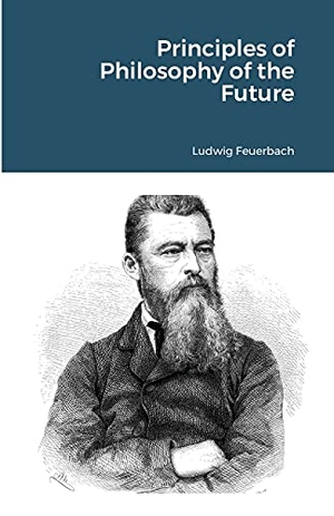 Feuerbach, Ludwig. Principles of Philosophy of the Future. Lulu.com, 2021.