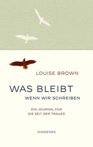 Brown, Louise. Was bleibt, wenn wir schreiben - Ein Journal für die Zeit der Trauer. Diogenes Verlag AG, 2023.