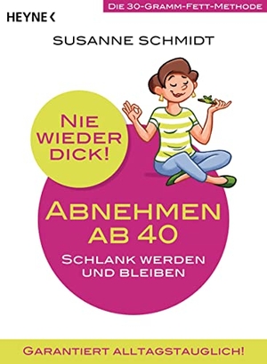 Schmidt, Susanne. Nie wieder dick - Abnehmen ab 40 - Schlank werden und bleiben. Die 30-Gramm-Fett-Methode. Garantiert alltagstauglich!. Heyne Taschenbuch, 2017.