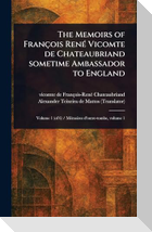 The Memoirs of François René Vicomte De Chateaubriand Sometime Ambassador to England