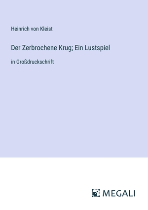 Kleist, Heinrich Von. Der Zerbrochene Krug; Ein Lustspiel - in Großdruckschrift. Megali Verlag, 2023.