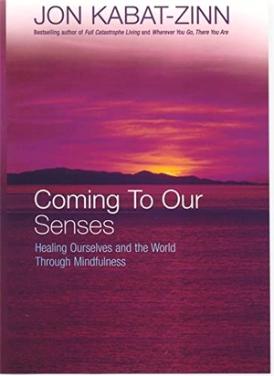 Kabat-Zinn, Jon. Coming To Our Senses - Healing Ourselves and the World Through Mindfulness. Little, Brown Book Group, 2005.