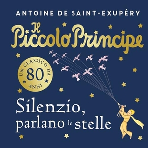 Saint-Exupéry, Antoine de. Il piccolo principe. Silenzio, parlano le stelle. Einaudi Ragazzi, 2025.