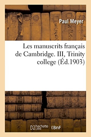 Meyer-P. Les Manuscrits Français de Cambridge. III, Trinity College. Hachette Livre, 2018.