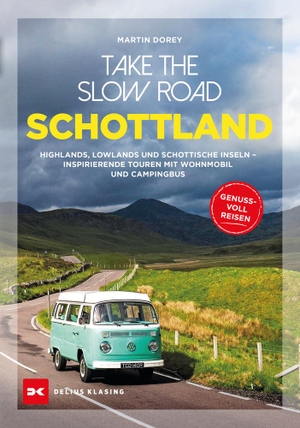Dorey, Martin. Take the Slow Road Schottland - Highlands, Lowlands und schottische Inseln - Inspirierende Touren mit Wohnmobil und Campingbus. Delius Klasing Vlg GmbH, 2020.