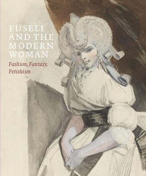 Beyer, Jonas / Gottardo, Ketty et al. Fuseli and the Modern Woman - Fashion, Fantasy, Fetishism - Fashion, Fantasy, Fetishism. Paul Holberton Publishing Ltd, 2022.