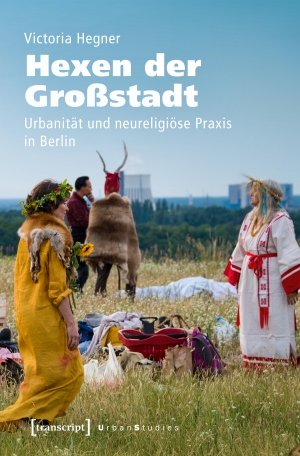 Victoria Hegner. Hexen der Großstadt - Urbanität und neureligiöse Praxis in Berlin. transcript, 2019.