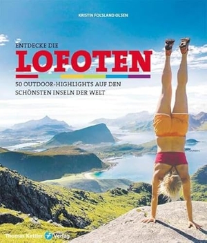 Olsen, Kristin Folsland. Entdecke die Lofoten - 50 Outdoor-Highlights auf den schönsten Inseln der Welt. Kettler, Thomas, 2019.