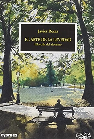 Recas Bayón, Javier. El arte de la levedad : filosofía del aforismo. Cypress, 2021.