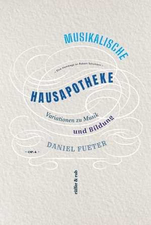 Fueter, Daniel. Musikalische Hausapotheke - Variationen zu Musik und Bildung. Rüffer&Rub Sachbuchverlag, 2021.