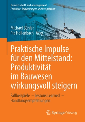 Bühler, Michael / Pia Hollenbach (Hrsg.). Praktische Impulse für den Mittelstand: Produktivität im Bauwesen wirkungsvoll steigern - Fallbeispiele - Lessons Learned - Handlungsempfehlungen. Springer-Verlag GmbH, 2026.