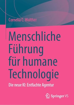 Walther, Cornelia C.. Menschliche Führung für humane Technologie - Die neue KI: Entfachte Agentur. Palgrave Macmillan, 2025.