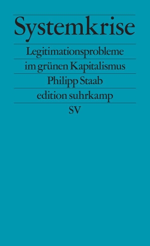 Staab, Philipp. Systemkrise - Legitimationsprobleme im grünen Kapitalismus | Warum die grüne Transformation zu scheitern droht. Suhrkamp Verlag, 2025.