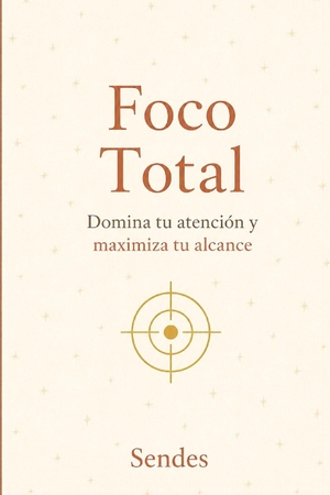 Sendes. FOCO TOTAL - Domina tu atención y Maximiza tu alcance. Independently published, 2026.