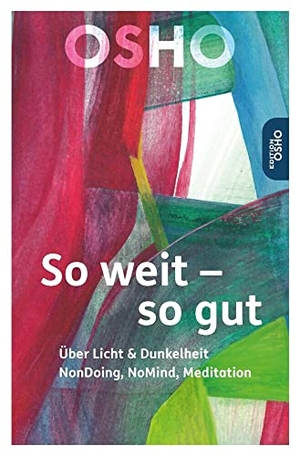 Osho. So weit - so gut - Über Licht & Dunkelheit, NonDoing, NoMind, Meditation. Innenwelt Verlag GmbH, 2023.
