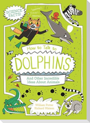 How to Talk to Dolphins and Other Incredible Ideas about Animals