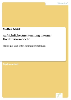 Schick, Steffen. Aufsichtliche Anerkennung interner Kreditrisikomodelle - Status quo und Entwicklungsperspektiven. Diplom.de, 2001.
