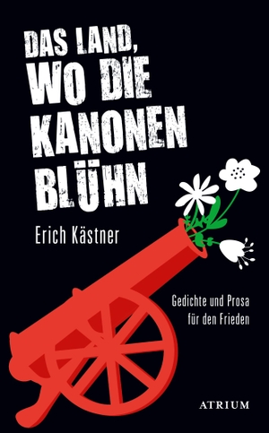 Kästner, Erich. Das Land, wo die Kanonen blühn - Gedichte und Prosa für den Frieden. Atrium Verlag, 2024.