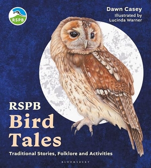 Casey, Dawn. RSPB Bird Tales - Traditional Stories, Folklore and Activities. Bloomsbury Publishing PLC, 2024.
