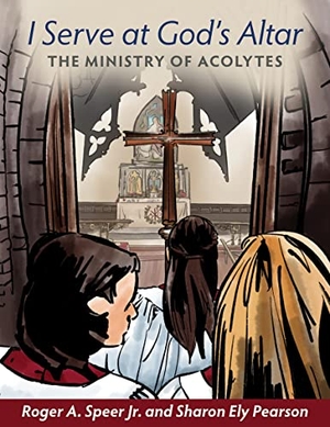 Speer, Roger A / Sharon Ely Pearson. I Serve at God's Altar - The Ministry of Acolytes. Church Publishing, 2018.