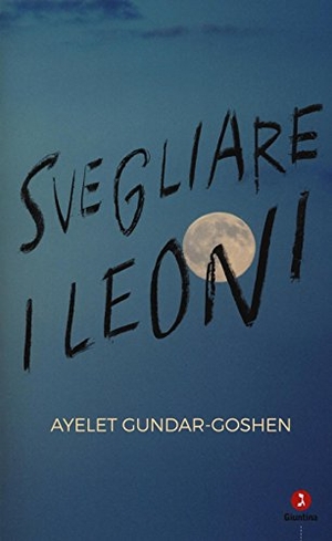 Gundar-Goshen, Ayelet. Svegliare i leoni. , 2017.