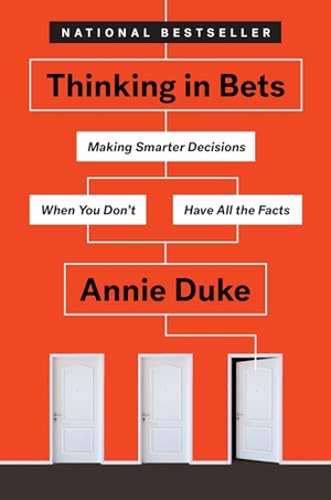 Duke, Annie. Thinking in Bets - Making Smarter Decisions When You Don't Have All the Facts. Penguin Publishing Group, 2018.