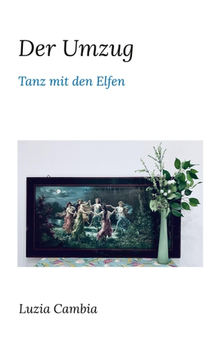 Cambia, Luzia. Der Umzug - Tanz mit den Elfen. Books on Demand, 2023.