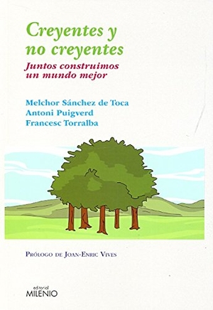 Torralba Roselló, Francesc / Puigverd, Antoni et al. Creyentes y no creyentes : juntos construimos un mundo mejor. Milenio Publicaciones S.L., 2012.