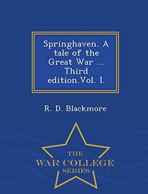 Blackmore, R. D.. Springhaven. A tale of the Great War ... Third edition.Vol. I. - War College Series. Tradd Street Press, 2015.
