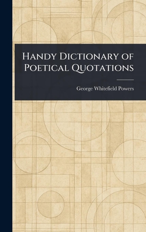 Powers, George Whitefield. Handy Dictionary of Poetical Quotations. Tradd Street Press, 2025.
