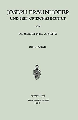 Seitz, Adolf. Joseph Fraunhofer und Sein Optisches Institut. Springer Berlin Heidelberg, 1926.