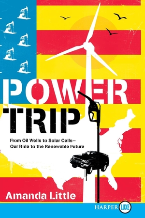Little, Amanda. Power Trip - From Oil Wells to Solar Cells--Our Ride to the Renewable Future. Harperluxe, 2013.