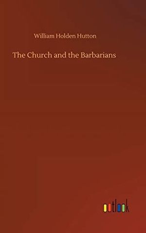 Hutton, William Holden. The Church and the Barbarians. Outlook Verlag, 2020.