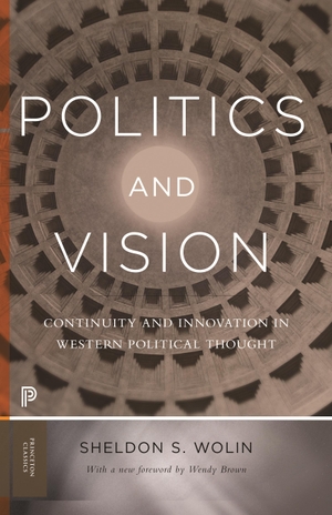 Wolin, Sheldon S.. Politics and Vision - Continuity and Innovation in Western Political Thought. With a New Foreword by Wendy Brown. Princeton Univers. Press, 2016.