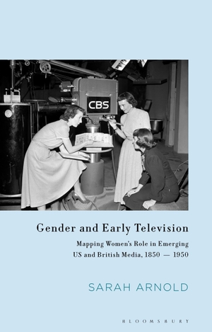 Arnold, Sarah. Gender and Early Television - Mapping Women's Role in Emerging US and British Media, 1850-1950. Bloomsbury Publishing PLC, 2021.