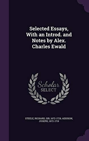 Steele, Richard / Joseph Addison. Selected Essays, With an Introd. and Notes by Alex. Charles Ewald. Touchladybirdlucky Studios, 2016.