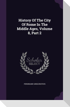 History Of The City Of Rome In The Middle Ages, Volume 8, Part 2
