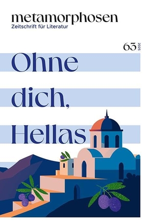 Asteriou, Christos / Lillis, Giorgos et al. metamorphosen. Zeitschrift für Literatur - Ohne dich, Hellas - Nr. 63 (März 2025): Griechenland. Elfenbein Verlag, 2025.