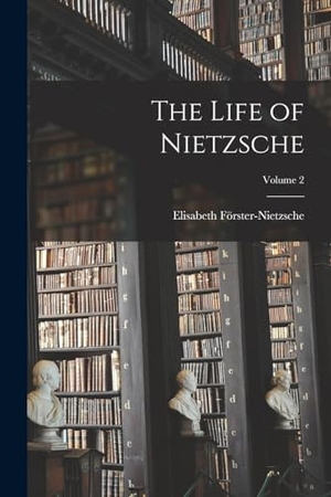 Förster-Nietzsche, Elisabeth. The Life of Nietzsche; Volume 2. Creative Media Partners, LLC, 2022.