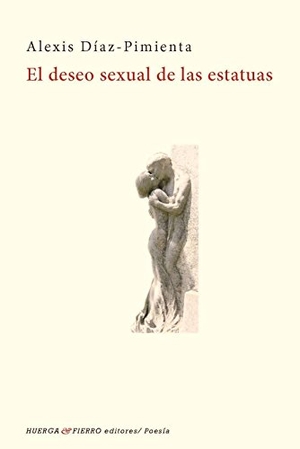 Díaz Pimienta, Alexis. El deseo sexual de las estatuas. Huerga y Fierro Editores, 2018.
