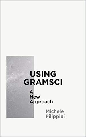Filippini, Michele. Using Gramsci - A New Approach. Pluto Books Ltd, 2016.