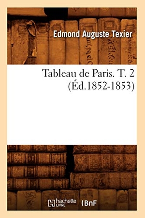 Texier, Edmond Auguste. Tableau de Paris. T. 2 (Éd.1852-1853). Hachette Livre, 2022.