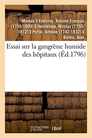 Moreau. Essai Sur La Gangrène Humide Des Hôpitaux, d'Après l'État Actuel Des Connoissances Chimiques - Et Physiologiques, Suivi d'Un Extrait Du Rapport Qui En a Été Fait À La Société de Santé de Paris. Hachette Livre - BNF, 2018.