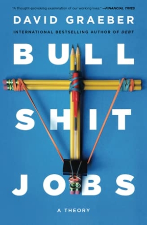 Graeber, David. Bullshit Jobs - A Theory. S&s/ Marysue Rucci Books, 2019.