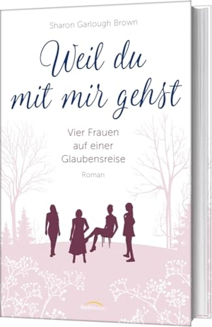 Garlough Brown, Sharon. Weil du mit mir gehst - Vier Frauen auf einer Glaubensreise. Roman. (Band 2). Gerth Medien GmbH, 2018.