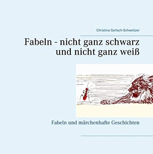 Gerlach-Schweitzer, Christina. Fabeln - nicht ganz schwarz und nicht ganz weiß - Fabeln und märchenhafte Geschichten. Books on Demand, 2020.