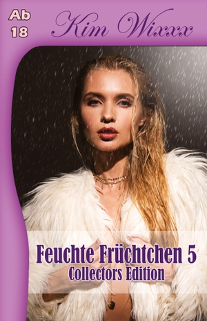 Wixxx, Kim. Feuchte Früchtchen 5 - Collectors Edition. Letterotik, 2023.